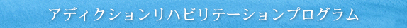 アディクションリハビリテーションプログラム