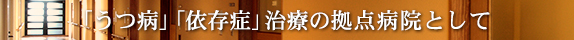 「うつ病」、「依存症」治療の拠点病院として