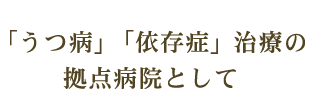 「うつ病」「依存症」治療の拠点病院として